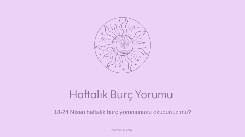 18-25 Nisan Haftalık Burç Yorumları