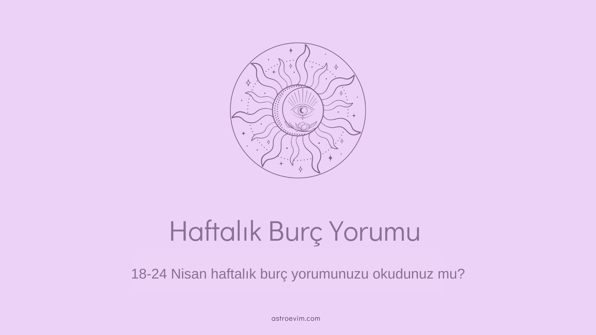 18-25 Nisan Haftalık Burç Yorumları 18-25 Nisan Haftalık Burç Yorumları