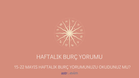 15-22 Mayıs Haftalık Burç Yorumu