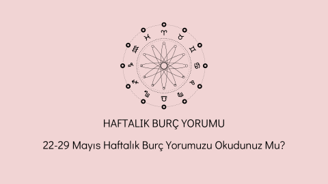 22/29 Mayıs Haftalık Burç Yorumu