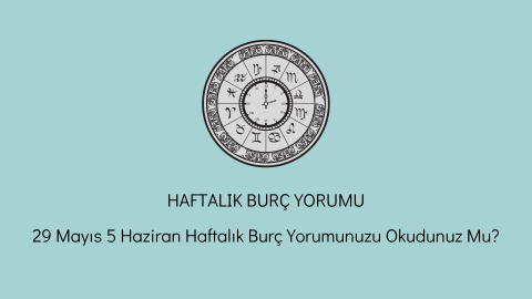 29 Mayıs - 5 Haziran Haftalık Burç Yorumu