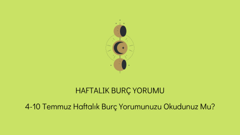 4-10 Temmuz Haftalık Burç Yorumu