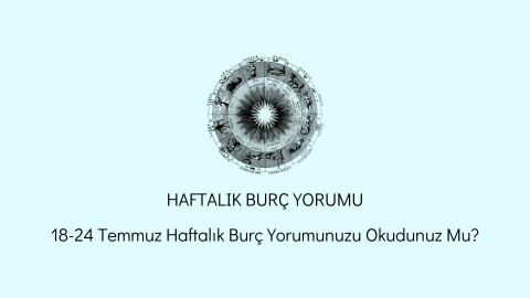 18-24 Temmuz Haftalık Burç Yorumu