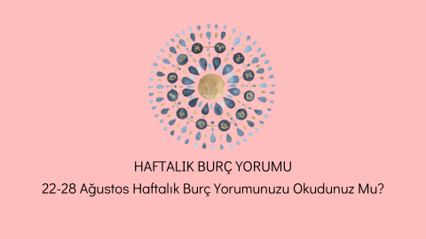 22-28 Ağustos Haftalık Burç Yorumu