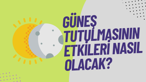 Güneş Tutulmasının Etkileri Neler Olacak? Bizleri Neler Bekliyor?