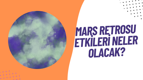 Mars Retrosu Başladı: Mars Retrosu Etkileri Neler Olacak?