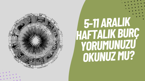 5-11 Aralık Haftalık Burç Yorumları