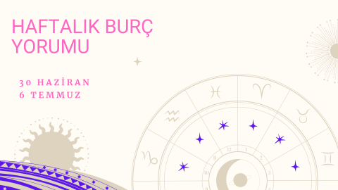 30 Haziran - 6 Temmuz Burç Youmları 30 Haziran - 6 Temmuz Burç Youmları