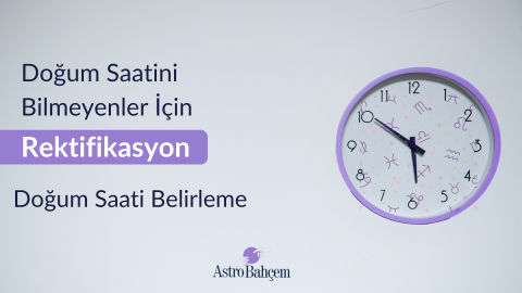 Rektifikasyon ile Doğum Saati Belirleme: Astrolojide Doğru Zamanın Önemi
