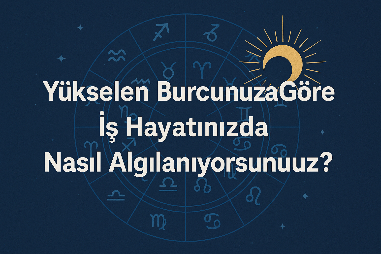 Yükselen Burcunuza Göre İş Hayatınızda Nasıl Algılanıyorsunuz? Yükselen Burcunuza Göre İş Hayatınızda Nasıl Algılanıyorsunuz?