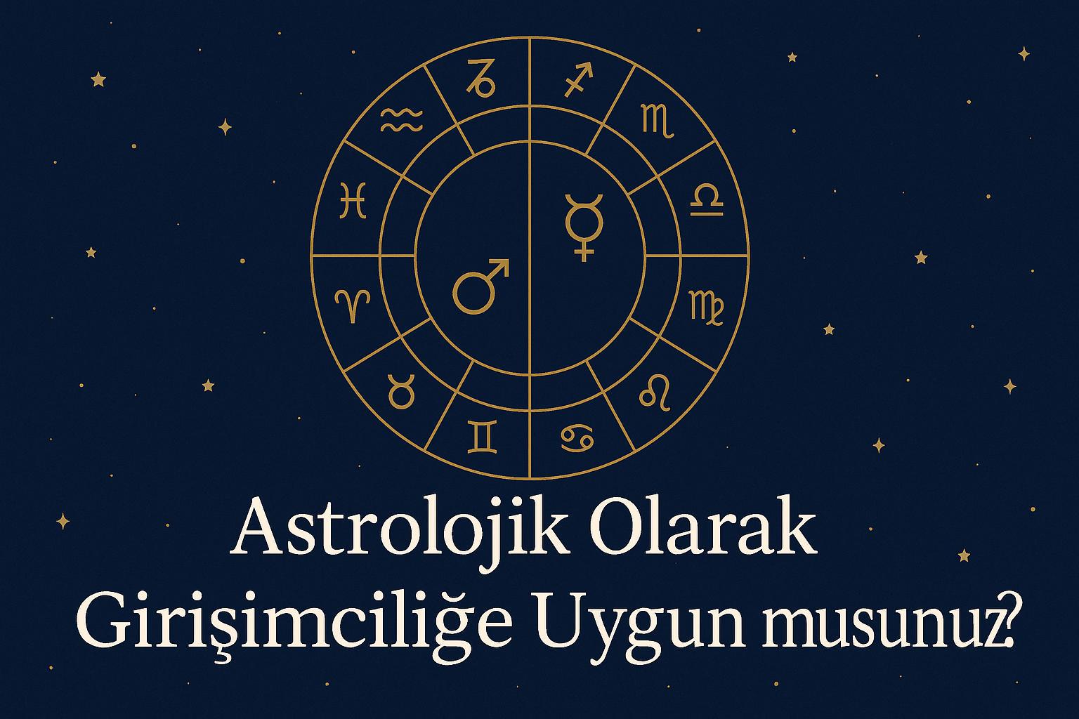 Astrolojik Olarak Girişimciliğe Uygun Musunuz ? Astrolojik Olarak Girişimciliğe Uygun Musunuz ?
