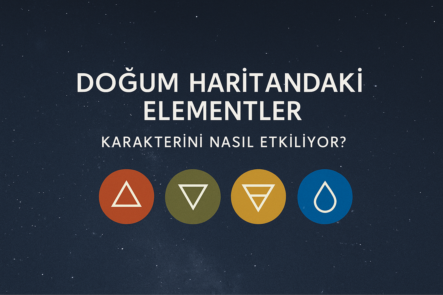 Doğum Haritandaki Elementler Karakterini Nasıl Etkiliyor? Doğum Haritandaki Elementler Karakterini Nasıl Etkiliyor?