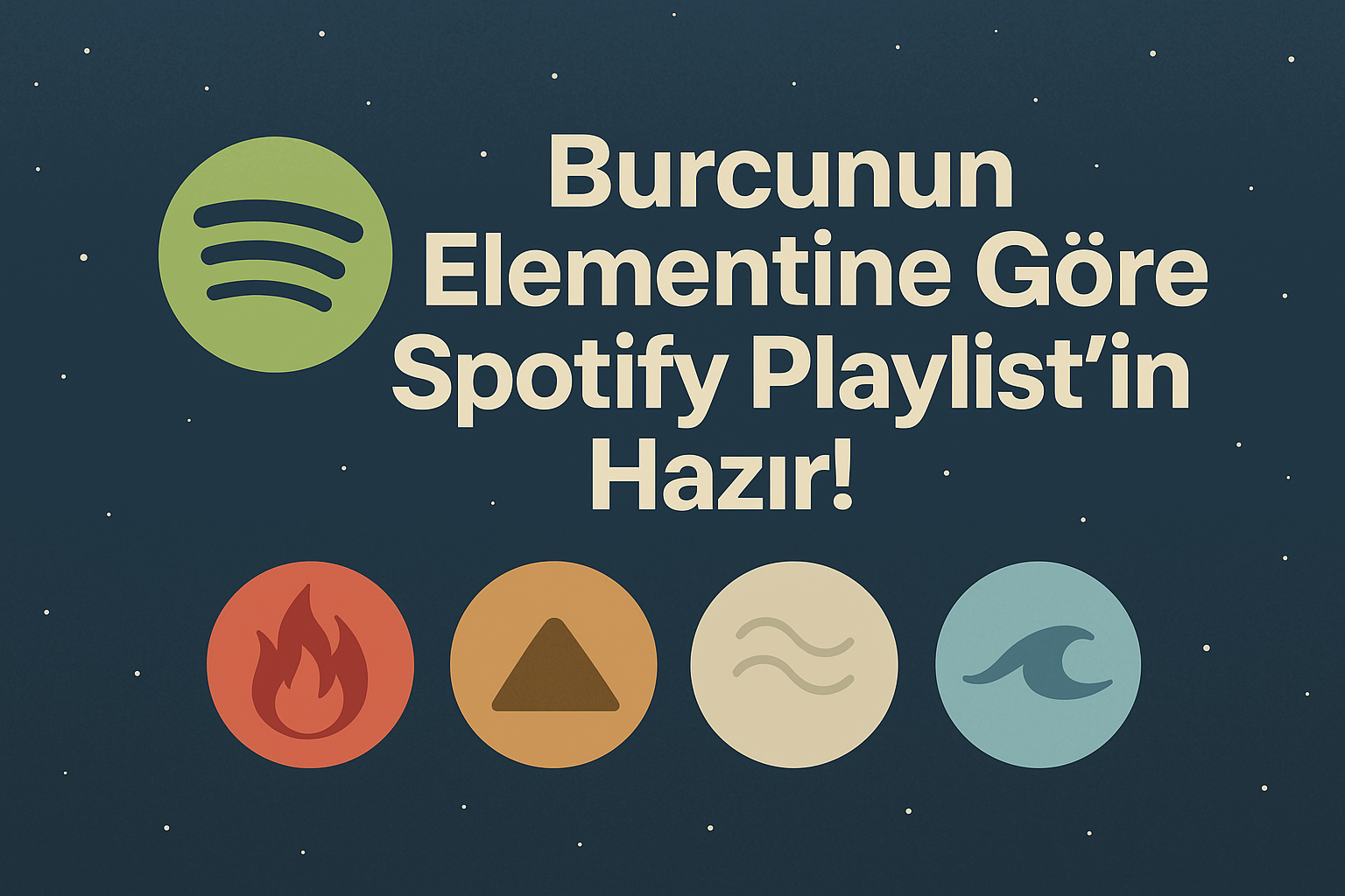 Burcunun Elementine Göre Spotify Playlist’in Hazır! Burcunun Elementine Göre Spotify Playlist’in Hazır!